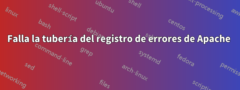 Falla la tubería del registro de errores de Apache