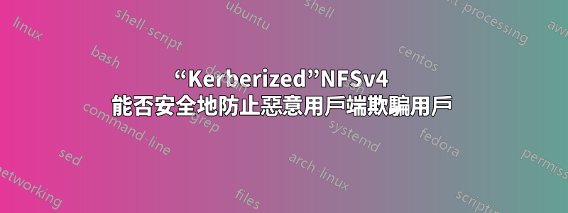 “Kerberized”NFSv4 能否安全地防止惡意用戶端欺騙用戶