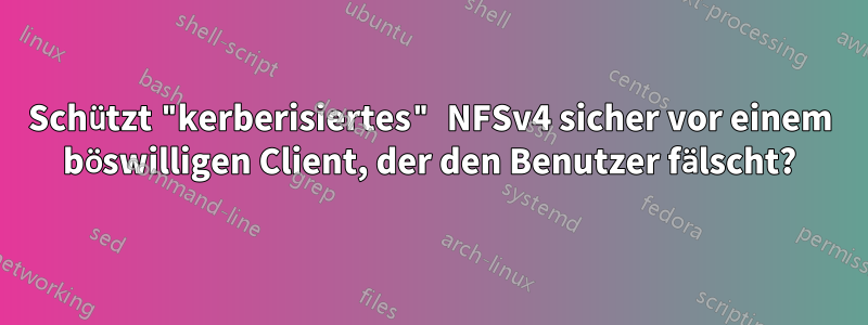 Schützt "kerberisiertes" NFSv4 sicher vor einem böswilligen Client, der den Benutzer fälscht?