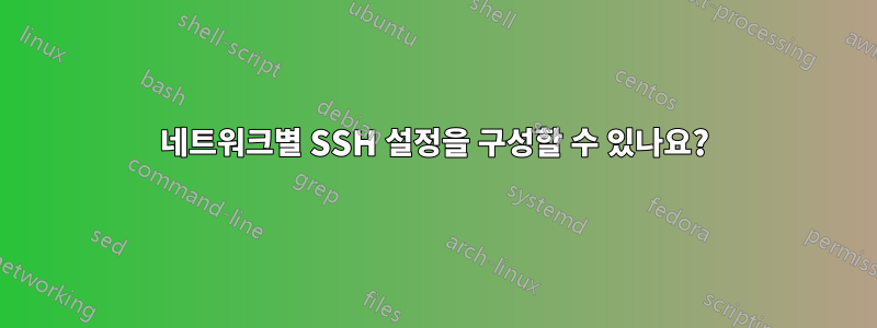 네트워크별 SSH 설정을 구성할 수 있나요?