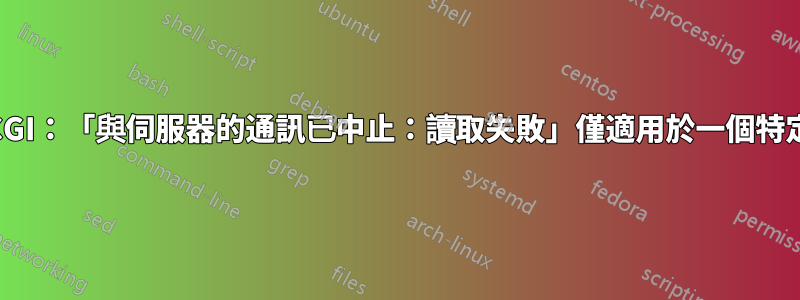 FastCGI：「與伺服器的通訊已中止：讀取失敗」僅適用於一個特定文件