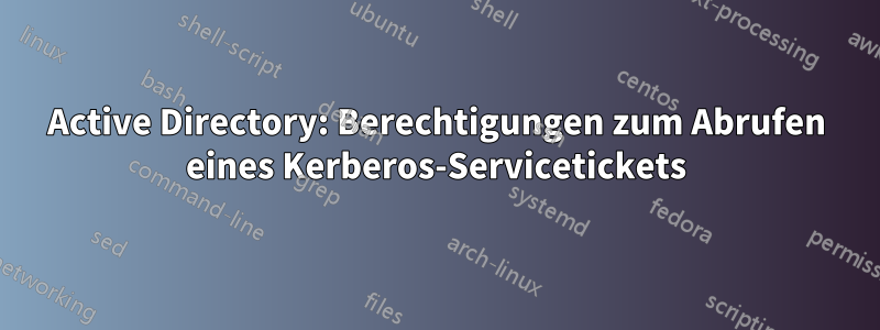 Active Directory: Berechtigungen zum Abrufen eines Kerberos-Servicetickets