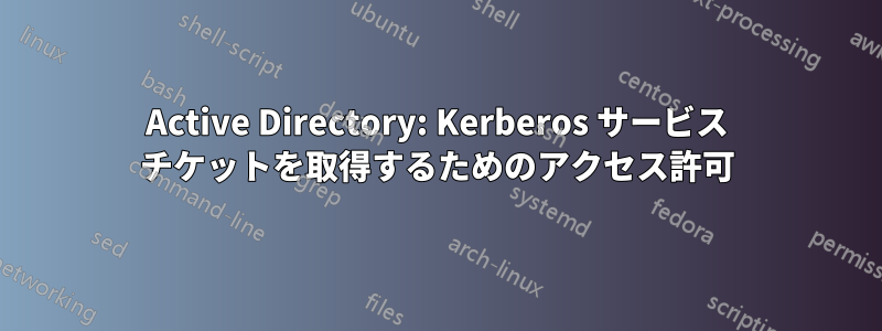 Active Directory: Kerberos サービス チケットを取得するためのアクセス許可