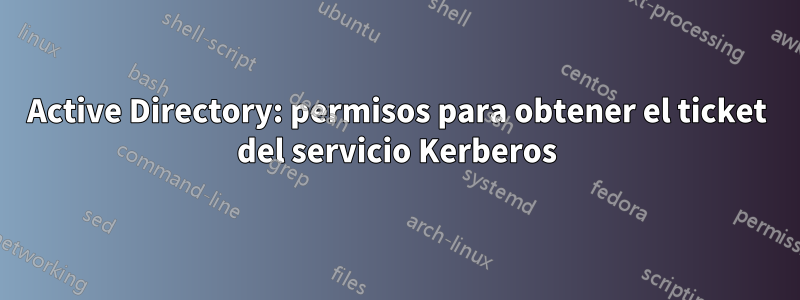 Active Directory: permisos para obtener el ticket del servicio Kerberos