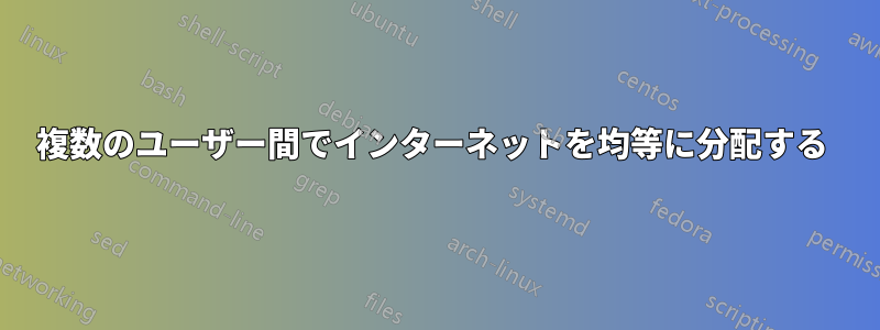 複数のユーザー間でインターネットを均等に分配する 