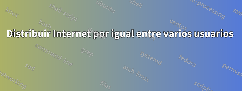 Distribuir Internet por igual entre varios usuarios 