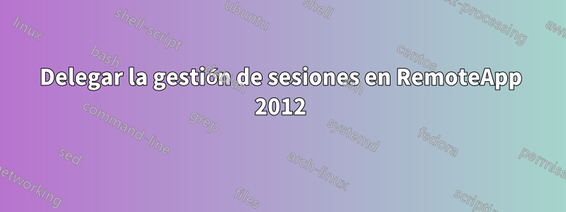 Delegar la gestión de sesiones en RemoteApp 2012