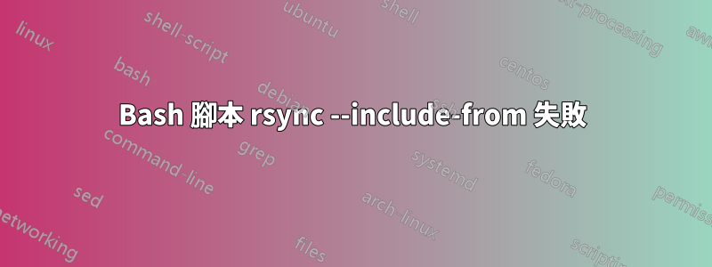 Bash 腳本 rsync --include-from 失敗