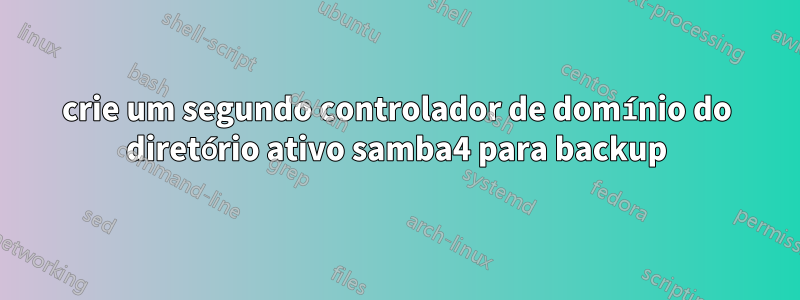 crie um segundo controlador de domínio do diretório ativo samba4 para backup