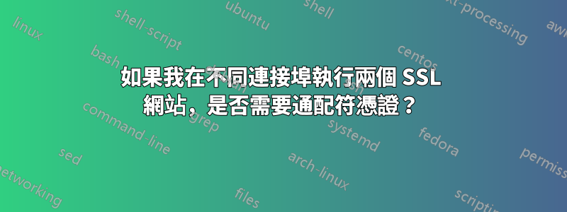 如果我在不同連接埠執行兩個 SSL 網站，是否需要通配符憑證？