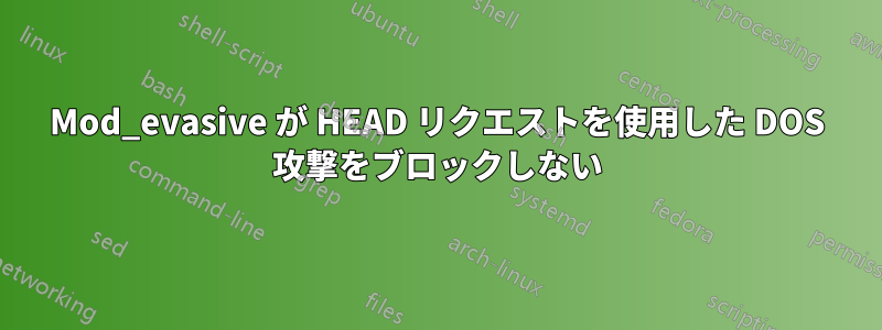 Mod_evasive が HEAD リクエストを使用した DOS 攻撃をブロックしない