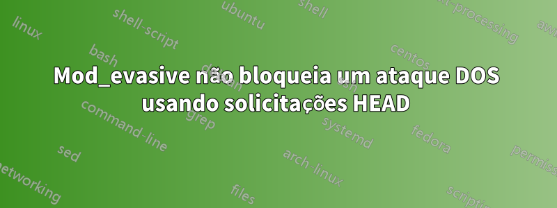 Mod_evasive não bloqueia um ataque DOS usando solicitações HEAD