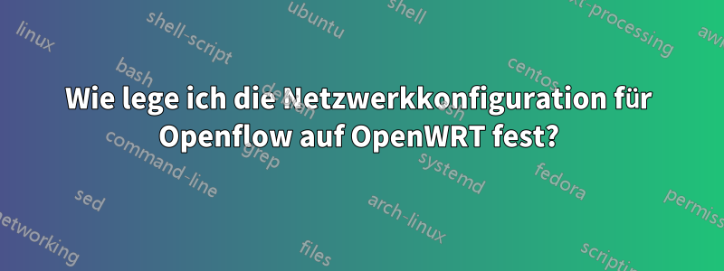 Wie lege ich die Netzwerkkonfiguration für Openflow auf OpenWRT fest?