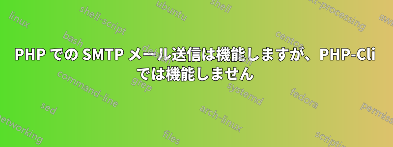 PHP での SMTP メール送信は機能しますが、PHP-Cli では機能しません