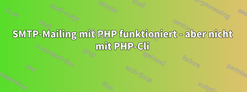 SMTP-Mailing mit PHP funktioniert - aber nicht mit PHP-Cli