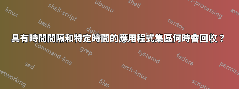 具有時間間隔和特定時間的應用程式集區何時會回收？