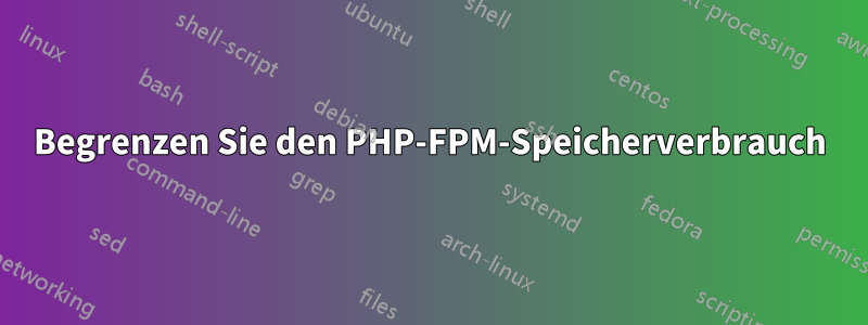 Begrenzen Sie den PHP-FPM-Speicherverbrauch