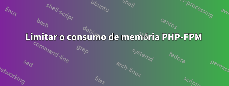 Limitar o consumo de memória PHP-FPM