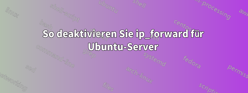 So deaktivieren Sie ip_forward für Ubuntu-Server