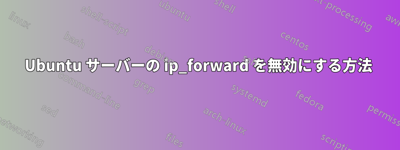 Ubuntu サーバーの ip_forward を無効にする方法