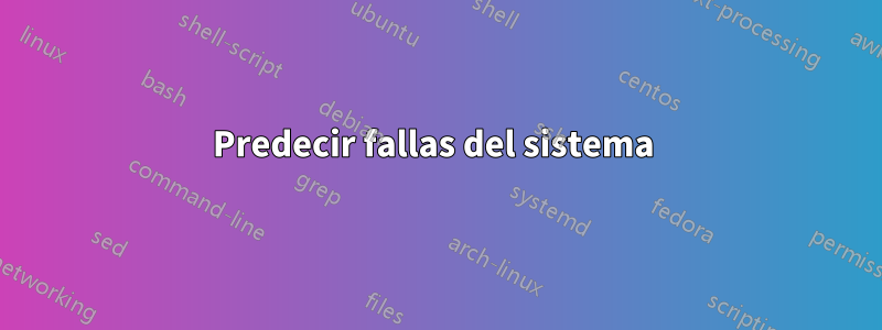 Predecir fallas del sistema 