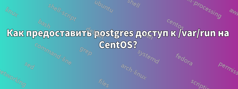 Как предоставить postgres доступ к /var/run на CentOS?