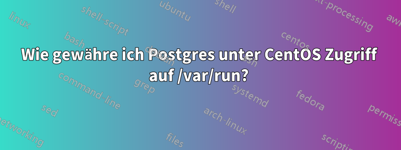 Wie gewähre ich Postgres unter CentOS Zugriff auf /var/run?