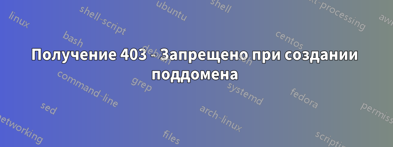 Получение 403 - Запрещено при создании поддомена