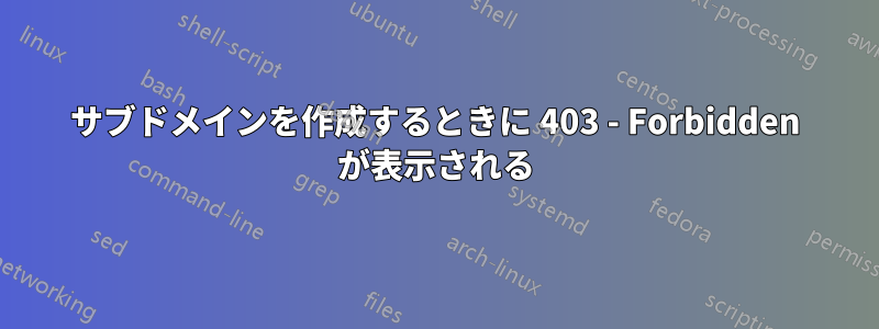 サブドメインを作成するときに 403 - Forbidden が表示される