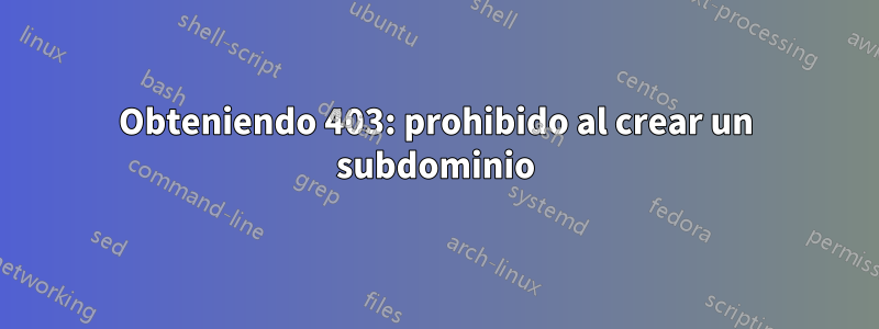 Obteniendo 403: prohibido al crear un subdominio