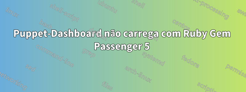 Puppet-Dashboard não carrega com Ruby Gem Passenger 5