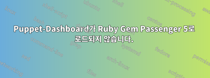 Puppet-Dashboard가 Ruby Gem Passenger 5로 로드되지 않습니다.