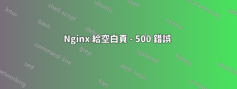 Nginx 給空白頁 - 500 錯誤