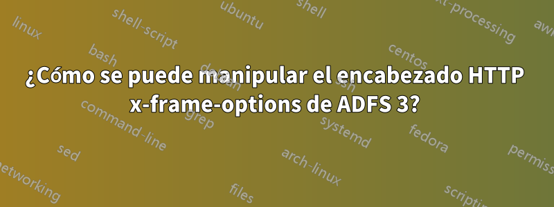 ¿Cómo se puede manipular el encabezado HTTP x-frame-options de ADFS 3?