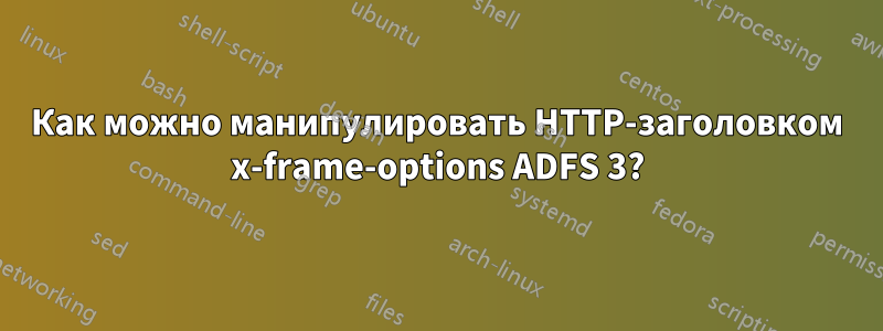 Как можно манипулировать HTTP-заголовком x-frame-options ADFS 3?