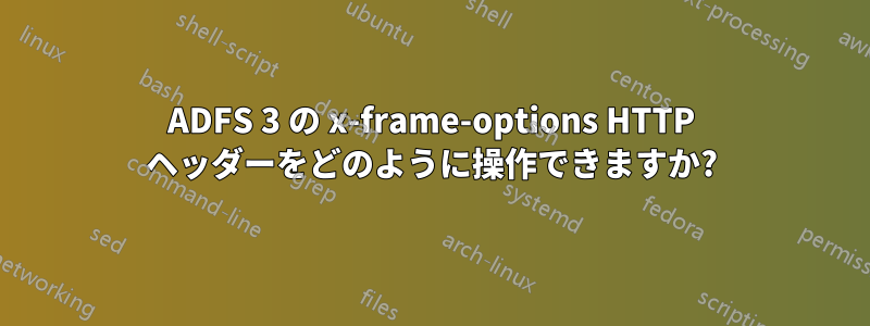 ADFS 3 の x-frame-options HTTP ヘッダーをどのように操作できますか?