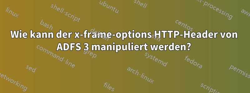 Wie kann der x-frame-options HTTP-Header von ADFS 3 manipuliert werden?