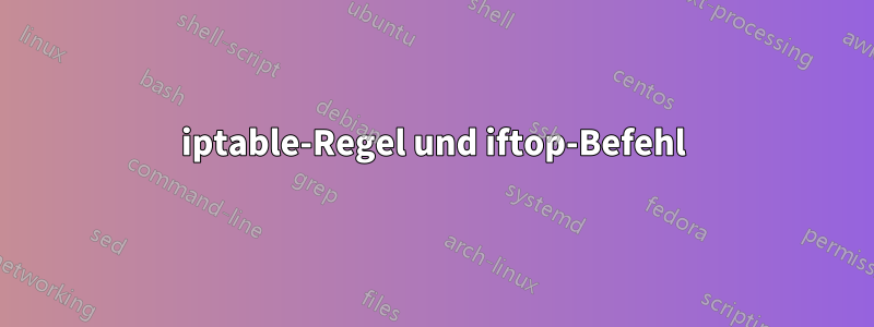 iptable-Regel und iftop-Befehl