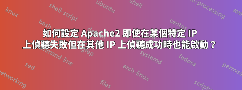 如何設定 Apache2 即使在某個特定 IP 上偵聽失敗但在其他 IP 上偵聽成功時也能啟動？