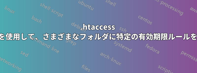 .htaccess ファイルを使用して、さまざまなフォルダに特定の有効期限ルールを設定する