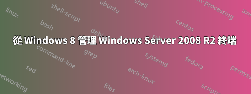 從 Windows 8 管理 Windows Server 2008 R2 終端