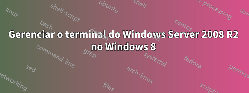 Gerenciar o terminal do Windows Server 2008 R2 no Windows 8