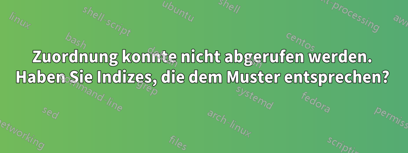 Zuordnung konnte nicht abgerufen werden. Haben Sie Indizes, die dem Muster entsprechen?