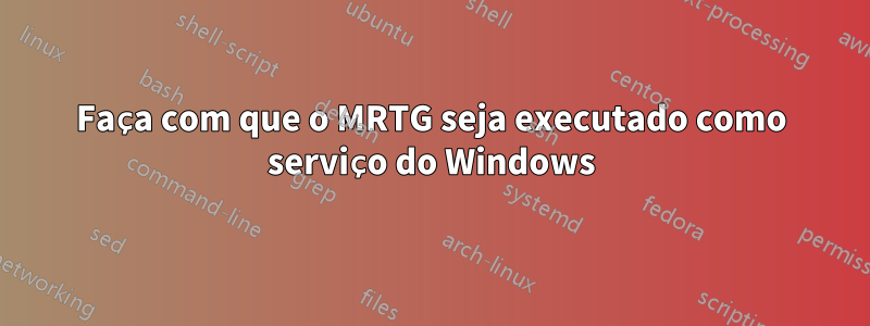 Faça com que o MRTG seja executado como serviço do Windows