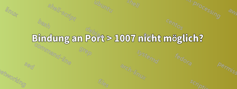 Bindung an Port > 1007 nicht möglich?