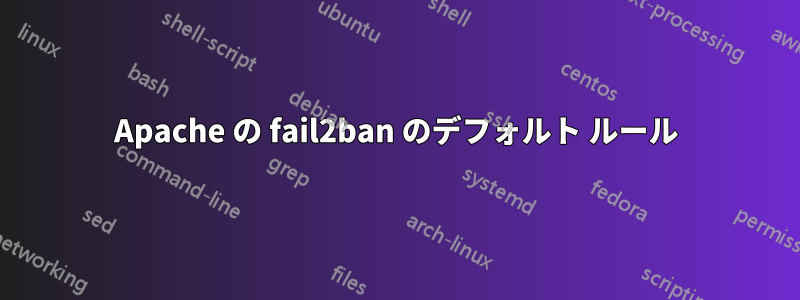 Apache の fail2ban のデフォルト ルール