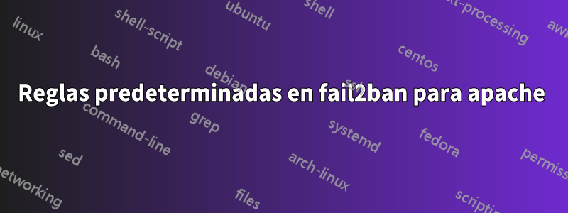 Reglas predeterminadas en fail2ban para apache