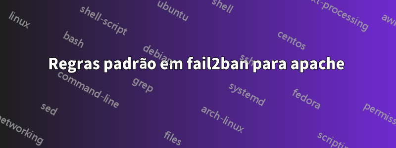 Regras padrão em fail2ban para apache