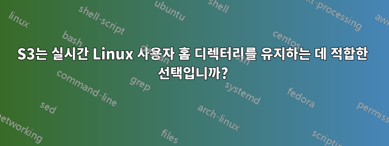 S3는 실시간 Linux 사용자 홈 디렉터리를 유지하는 데 적합한 선택입니까?