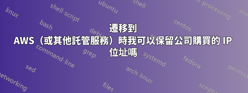 遷移到 AWS（或其他託管服務）時我可以保留公司購買的 IP 位址嗎